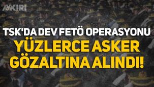 TSK'da dev FETÖ operasyonu: Yüzlerce asker gözaltına alındı!