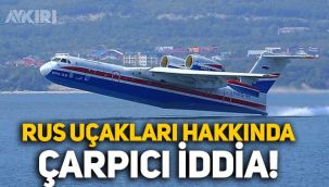 Türkiye'nin Rusya'dan kiraladığı yangın söndürme uçakları hakkında çarpıcı iddia!