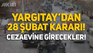 28 Şubat davasında Çevik Bir ve Çetin Doğan'ın da aralarında bulunduğu eski komutanlar cezaevine girecek