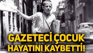 'Yazıyor yazıyor’ diye bağıran gazeteci çocuk Hayreddin Baş hayatını kaybetti