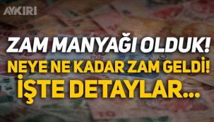 Zam manyağı olduk! Neye ne kadar zam geldi, işte tüm detaylar...
