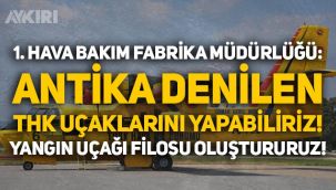 1. Hava Bakım Fabrika Müdürlüğü: THK uçaklarını yapabiliriz, yangın uçağı filosunu oluştururuz!