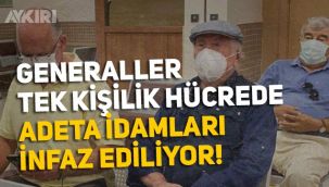 28 Şubat davasından tutuklanan generaller tek kişilik hücreye konuldu, sağlık durumları iyi değil