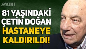 81 yaşındaki Çetin Doğan hastaneye kaldırıldı! 28 Şubat davasında tutuklanmıştı