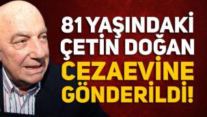 81 yaşındaki Çetin Doğan tutuklanarak cezaevine gönderildi