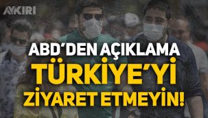 ABD'den açıklama: Türkiye'yi ziyaret etmeyin!