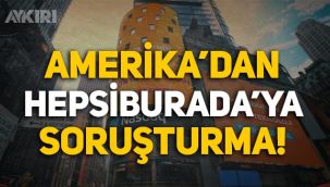 ABD'den Hepsiburada'ya soruşturma!