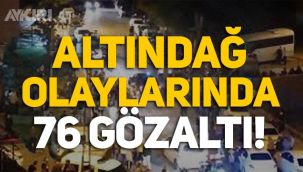 Altındağ olaylarında 76 kişi gözaltına alındı!