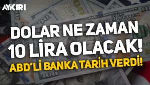 Amerikan bankası doların ne zaman 10 TL olacağını açıkladı!
