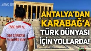 Tebrizli Ali Hemzezade, Antalya'dan Karabağ'a Türk dünyası için yollarda!