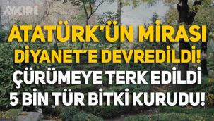 Atatürk'ün mirası Diyanet'e devredildi, bakımsızlıktan çürüdü!