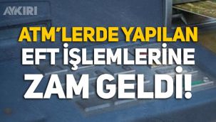 ATM'lerdeki EFT işlem ücretlerine zam geldi!