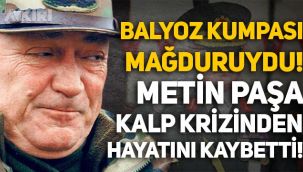 Balyoz Kumpası mağduru Emekli Korgeneral Metin Yavuz Yalçın hayatını kaybetti!