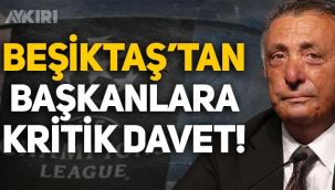 Beşiktaş Başkanı Ahmet Nur Çebi'den kulüp başkanlarına kritik davet!