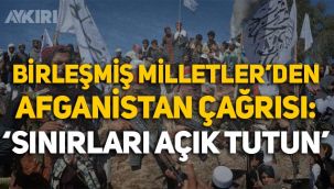 Birleşmiş Milletler'den Afganistan çağrısı: