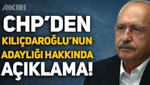CHP'den Kemal Kılıçdaroğlu'nun Cumhurbaşkanı adaylığı hakkında açıklama