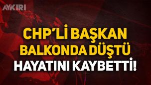 CHP Gençlik Kolları Başkanı 4. kattan düşerek hayatını kaybetti!