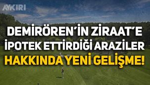 Demirören'in Ziraat'e ipotek ettirdiği araziler hakkında yeni gelişme!