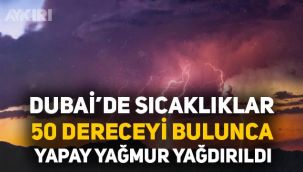 Dubai'de sıcaklıklar 50 dereceyi bulunca yapay yağmur yağdırıldı