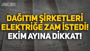 Ekim ayında faturalara dikkat: Elektrik dağıtım şirketleri, elektriğe yeni zam istiyor!