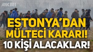 Estonya'dan mülteci kararı: Sadece 10 kişi alacaklar!