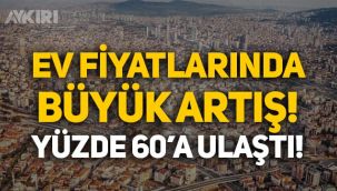 Ev fiyatlarındaki artış yüzde 60'a ulaştı!