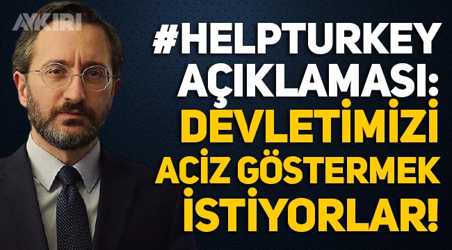 Fahrettin Altun'dan "HelpTurkey" hakkında açıklama: Devletimizi aciz göstermek istiyorlar