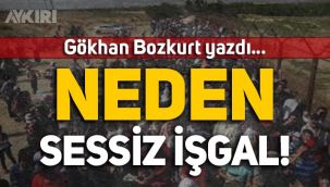 Gökhan Bozkurt yazdı: Neden sessiz işgal?