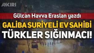 Gülcan Havva Eraslan yazdı: Galiba Suriyeli ev sahibi, Türkler sığınmacı!