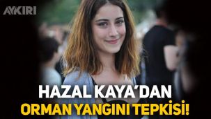 Hazal Kaya'dan orman yangını tepkisi!