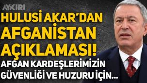 Hulusi Akar'dan Afganistan açıklaması: Afgan kardeşlerimizin huzuru için talibiz