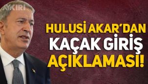 Hulusi Akar'dan kaçak girişler hakkında açıklama: