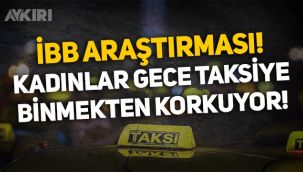 İBB araştırması: Kadınlar gece taksiye binmekten korkuyor!