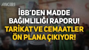 İBB'den madde bağımlılığı raporu: Tedaviler için tarikat ve cemaatlere başvuruluyor!