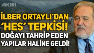 İlber Ortaylı: Enerji getireceği düşünülen HES’ler, doğayı tahrip eden yapılar haline geldi