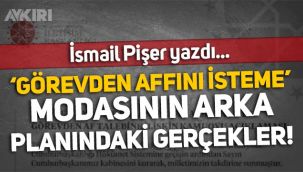 İsmail Pişer yazdı: Görevden af istemenin yapısökümü!