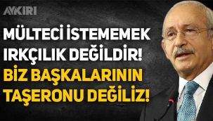 Kemal Kılıçdaroğlu: Mülteci istememek ırkçılık değildir, biz başkalarının taşeronu değiliz