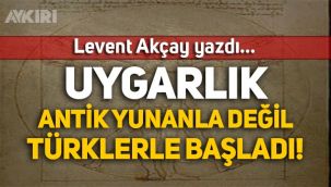 Levent Akçay yazdı: Uygarlık, Antik Yunanla değil Türklerle başladı!