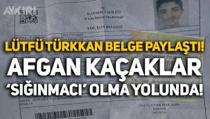 Lütfü Türkkan belge paylaştı: Afgan kaçaklar, Türkiye'de 'sığınmacı' olma yolunda!