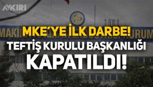 MKE'de yolsuzlukları ortaya çıkaran Teftiş Kurulu Başkanlığı kapatıldı!