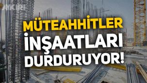 Müteahhitler iş bırakıyor, inşaatlar duracak!