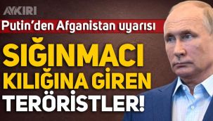 Putin'den Afgan sığınmacı uyarısı: