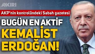 Sabah yazarı Mehmet Barlas: Bugünün en aktif Kemalist'i Erdoğan'dır!