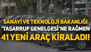 Sanayi ve Teknoloji Bakanlığı, 'Tasarruf Genelgesi'ne rağmen 41 yeni araç kiraladı!