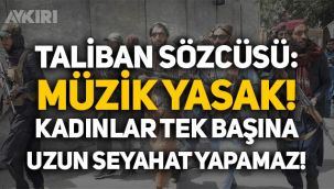 Taliban'dan açıklama: Müzik yasak, kadınlar 2 günden uzun yolculuk yapamayacak!