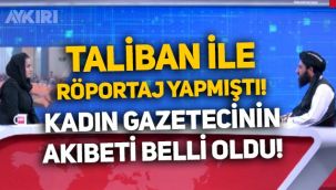 Taliban ile röportaj yapan kadın gazetecinin akıbeti belli oldu!