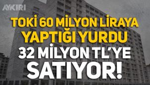 TOKİ, 60 milyon liraya yaptığı yurdu 32 milyon TL'ye satıyor!