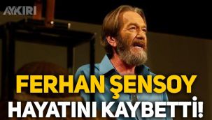 Usta sanatçı Ferhan Şensoy hayatını kaybetti! Ferhan Şensoy kimdir, Ferhan Şensoy neden öldü?