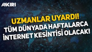 Uzmanlar uyardı: Tüm dünyada haftalarca internet kesintisi olabilir!