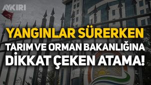 Yangınlar devam ederken Tarım ve Orman Bakanlığına dikkat çeken atama: 23 başmüfettiş atandı!